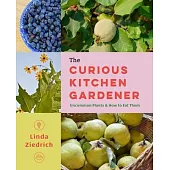 The Curious Kitchen Gardener: Uncommon Plants and How to Eat Them