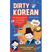 Dirty Korean: Second Edition: Spice Up Your Conversation with Casual Slang to Use with Your Friends, Enemies, Lovers, and More