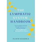The Lymphatic System Handbook: Proven Lymphatic Drainage Massage Techniques and At-Home Strategies for Reducing Inflammation and Managing Chronic Ail