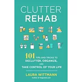 Clutter Rehab: 101 Tips and Tricks to Declutter Your Home, Organize Your Space, and Take Control of Your Life
