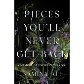 Pieces You’ll Never Get Back: A Memoir of Unlikely Survival