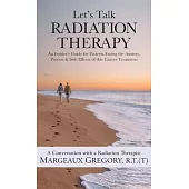 Let’s Talk Radiation Therapy: An Insider’s Guide for Patients Facing the Anxiety, Process, & Side Effects of this Cancer Treatment