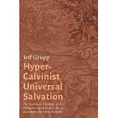 Hyper-Calvinist Universal Salvation: The Systematic Theology of the Unchosen Saved by the Lake of Consuming Fire at the Eschaton