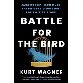 Battle for the Bird: Jack Dorsey, Elon Musk, and the $44 Billion Fight for Twitter’s Soul