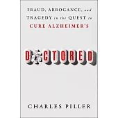 Doctored: Fraud, Arrogance, and Tragedy in the Quest to Cure Alzheimer’s
