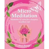 Micro Meditation: Moments of Calm for a Happier, Healthier Life