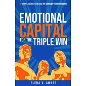 Emotional Capital for the Triple Win: 50 Innovative Ways to Lead the Consumption Revolution