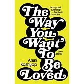 The Way You Want to Be Loved: Short Stories