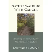 Nature Walking With Cancer: Reuniting The Human Spirit With The Soul Of Nature