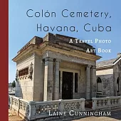 Colon Cemetery, Havana, Cuba: A Travel Photo Art Book