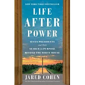 Life After Power: Seven Presidents and Their Search for Purpose Beyond the White House