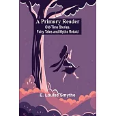 A Primary Reader: Old-time Stories, Fairy Tales and Myths Retold