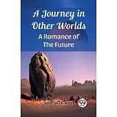 A Journey in Other Worlds A Romance of the Future