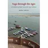 Yoga through the Ages: A Distillation of Major Texts of the Yoga Traditions