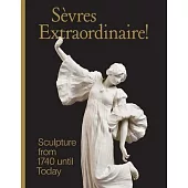 Sevres Extraordinaire!: Sculpture from 1740 Until Today