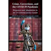 Crime, Corrections, and the Covid-19 Pandemic: Responses and Adaptations in the Us Criminal Justice System