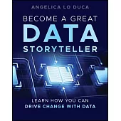 Become a Great Data Storyteller: Learn How You Can Drive Change with Data