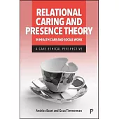 Relational Caring and Presence Theory in Health Care and Social Work: A Care-Ethical Perspective