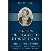 E.D.E.N. Southworth’s Hidden Hand: The Untold Story of America’s Famous Forgotten Nineteenth-Century Author