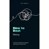 How to Beat Worry: A Brief, Evidence-Based Self-Help Treatment