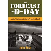 The Forecast for D-Day: And the Weatherman Behind Ike’s Greatest Gamble