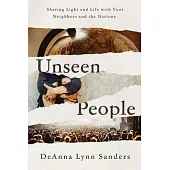 Unseen People: Sharing Light and Life With Your Neighbors and the Nations