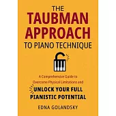 The Taubman Approach to Piano Technique: A Comprehensive Guide to Overcome Physical Limitations and Unlock Your Full Pianistic Potential