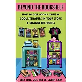 Beyond the Bookshelf: How to Sell Books, Zines, and Underground Literature in Your Store--And Change the World!