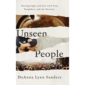 Unseen People: Sharing Light and Life with Your Neighbors and the Nations