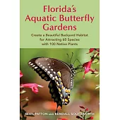 Florida’s Aquatic Butterfly Gardens: How to Create a Beautiful Backyard Habitat for Attracting 60 Species with 100 Native Plants