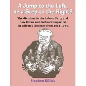 A Jump to The Left or a Step to The Right: The divisions in the Labour Party and how Bevan and Gaitskell impacted on Wilson’s ideology from 1951-1964