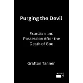 Purging the Devil: Exorcism and Possession After the Death of God