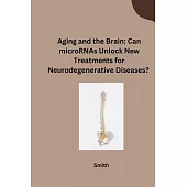 Aging and the Brain: Can microRNAs Unlock New Treatments for Neurodegenerative Diseases?