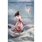 Daughter, You’re Meant to Be YOU: Living Elegantly by the Holy Spirit