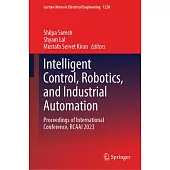 Intelligent Control, Robotics, and Industrial Automation: Proceedings of International Conference, Rcaai 2023