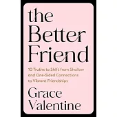 The Better Friend: 10 Truths to Shift from Shallow and One-Sided Connections to Vibrant Friendships