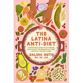The Latina Anti-Diet: A Dietitian’s Guide to Authentic Health That Celebrates Culture and Full-Flavor Living