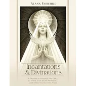 Incantations & Divinations: A Grimoire of Goodness and Grace to Inspire Your Sacred Prophecies and Express Your Esoteric Voice?