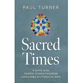 Sacred Times: A Guide to the General Roman Calendar and the Table of Liturgical Days