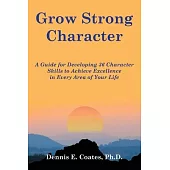 Grow Strong Character: A Guide for Developing 36 Character Skills to Achieve Excellence in Every Area of Your Life