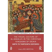 The Visual Culture of Al-Andalus in the Christian Kingdoms of Iberia: Ninth to Thirteenth Centuries