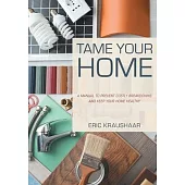 Tame Your Home: A Manual to Prevent Costly Breakdowns and Keep Your Home Healthy