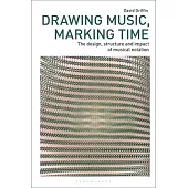 Drawing Music, Marking Time: The Design, Structure and Impact of Musical Notation
