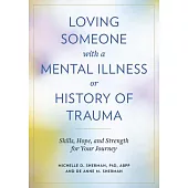 Loving Someone with a Mental Illness or History of Trauma: Skills, Hope, and Strength for Your Journey