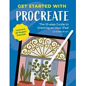 Get Started with Procreate: The 10-Step Guide to Drawing on Your Ipad: Contains 20 Project Tutorials