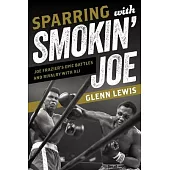 Sparring with Smokin’ Joe: Joe Frazier’s Epic Battles and Rivalry with Ali