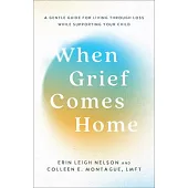 When Grief Comes Home: A Gentle Guide for Living Through Loss While Supporting Your Child
