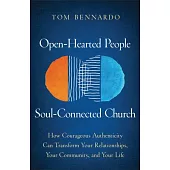 Open-Hearted People, Soul-Connected Church: How Courageous Authenticity Can Transform Your Relationships, Your Community, and Your Life