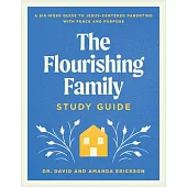 The Flourishing Family Study Guide: A Six-Week Guide to Jesus-Centered Parenting with Peace and Purpose