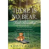 There is No Bear. Just Breathe.: Preparing for the Inevitable Conflicts of Life with Strangers, the Church, Family, Friends, and God.